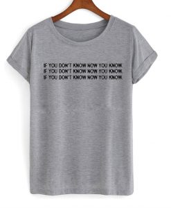 If you don't know now you know Shirt
