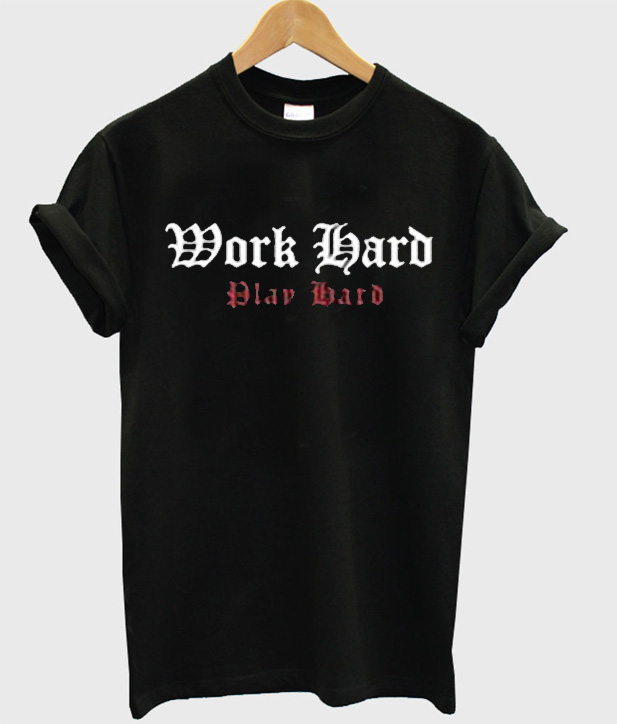 work hard t shirt