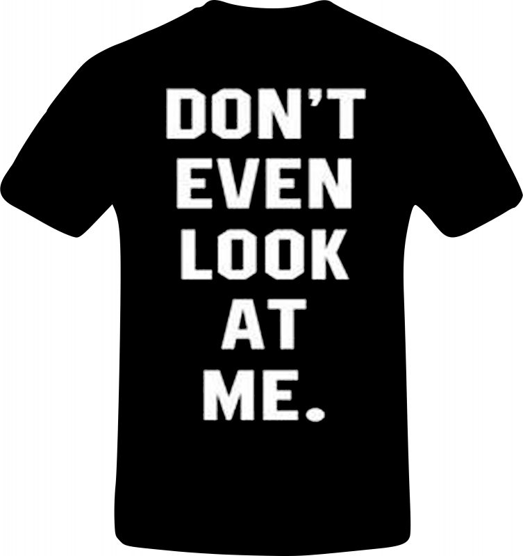 Dont Even Look At Me T Shirt Back 