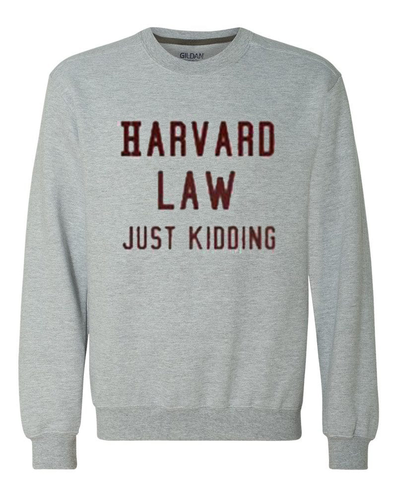 Harvard Law Just Kidding Sweatshirt   Harvard Law Just Kidding Sw 