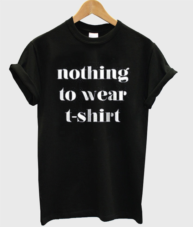 Nothing To Wear t Shirt