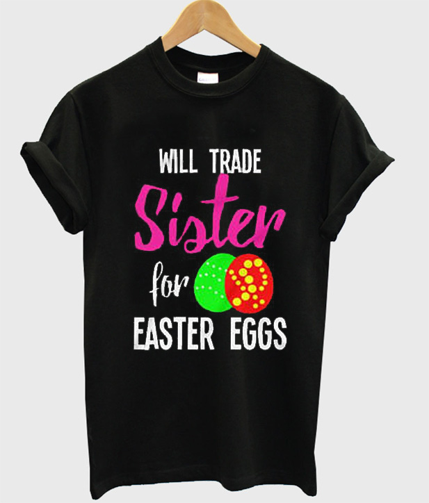 Will Trade Sister For Easter Eggs T-Shirt