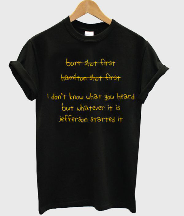 I Dont Know What You Heard But Whatever It Is Jefferson Started It Tshirt