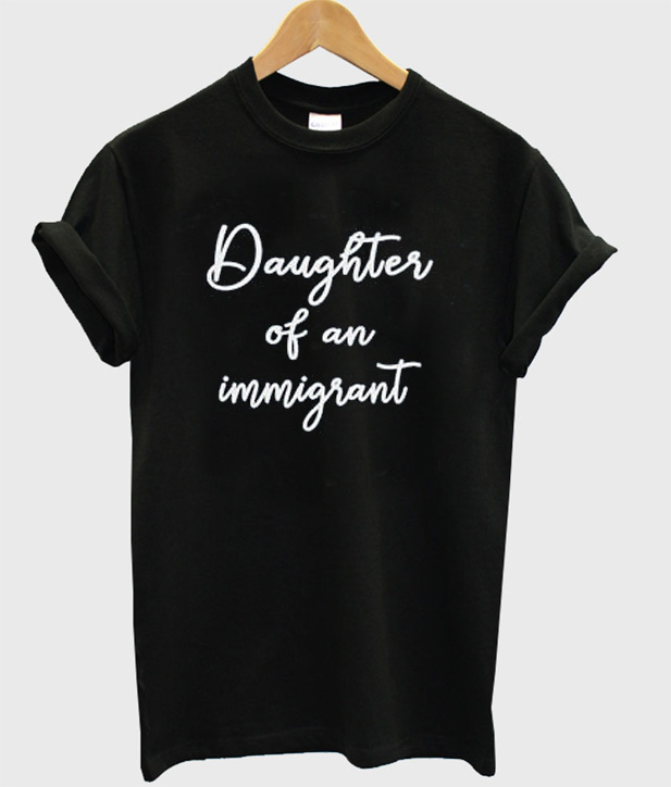 daughter of an immigrant shirt