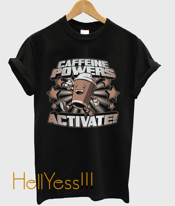 caffeine powers activate t shirt