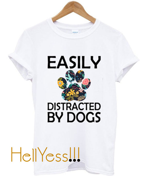 easily distracted by dogs t shirt