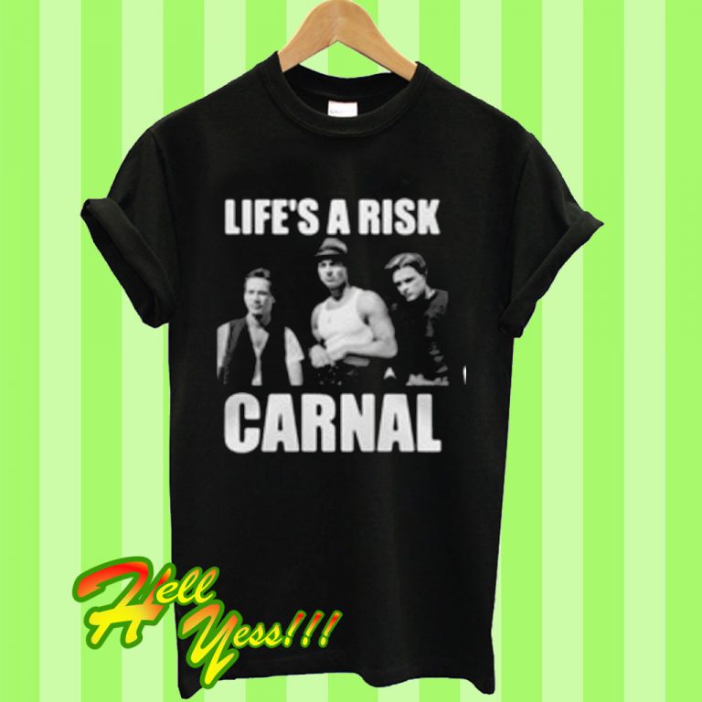 life's a risk carnal t shirt