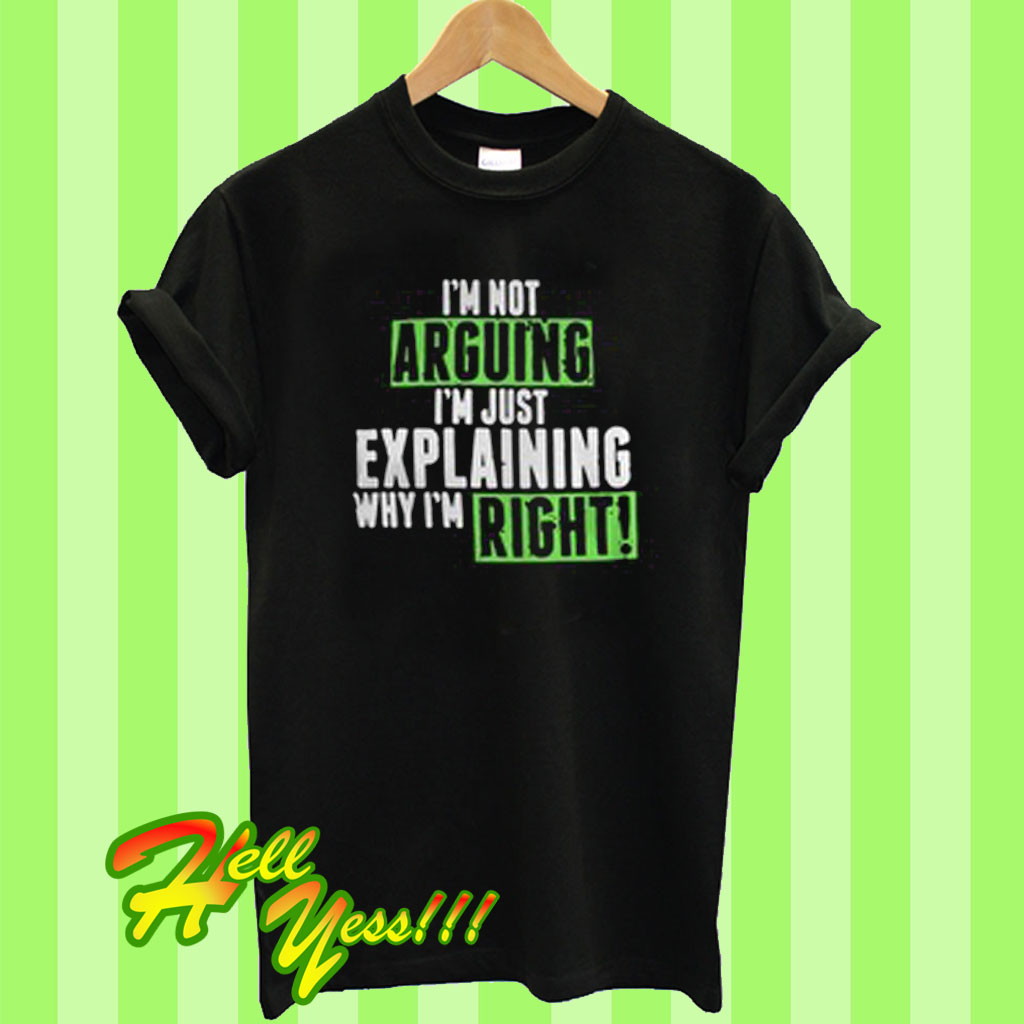 im not arguing t shirt