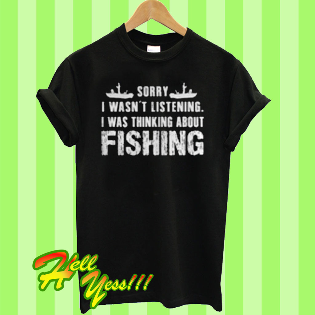 Sorry I Wasn’t Listening T Shirt T Shirt