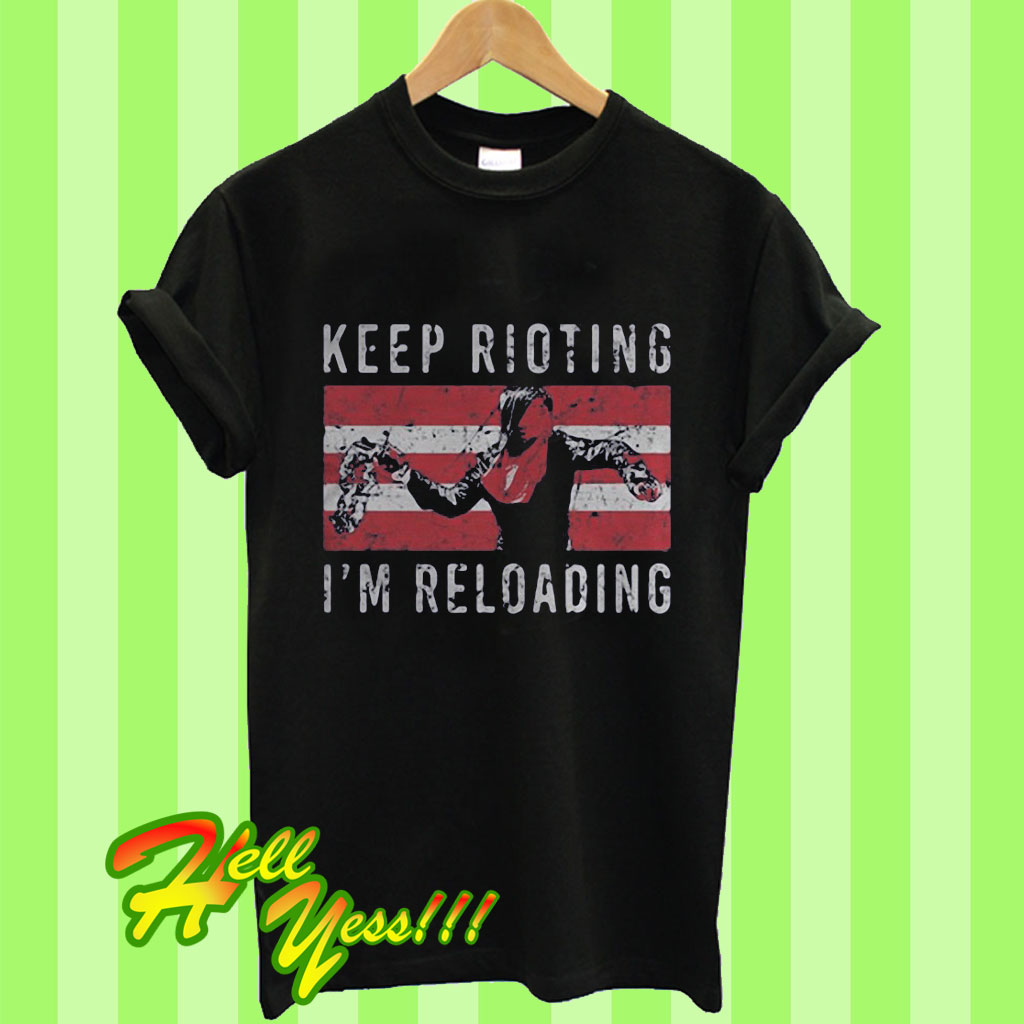 Keep Rioting I’m Reloading T Shirt