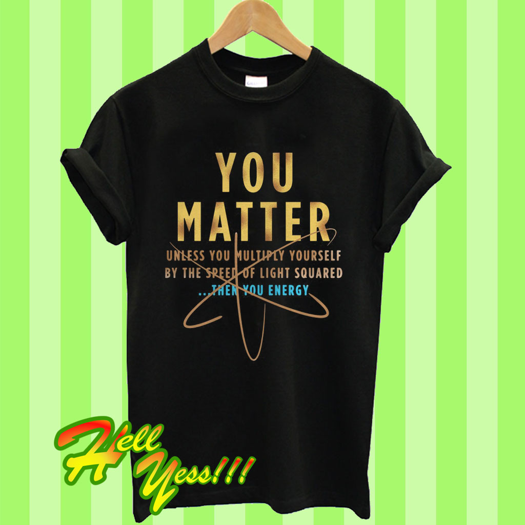 t shirt you matter