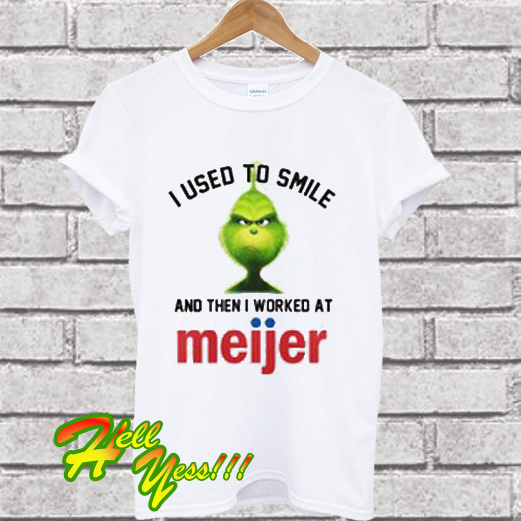 Grinch I Used To Smile And Then I Worked At Meijer T Shirt