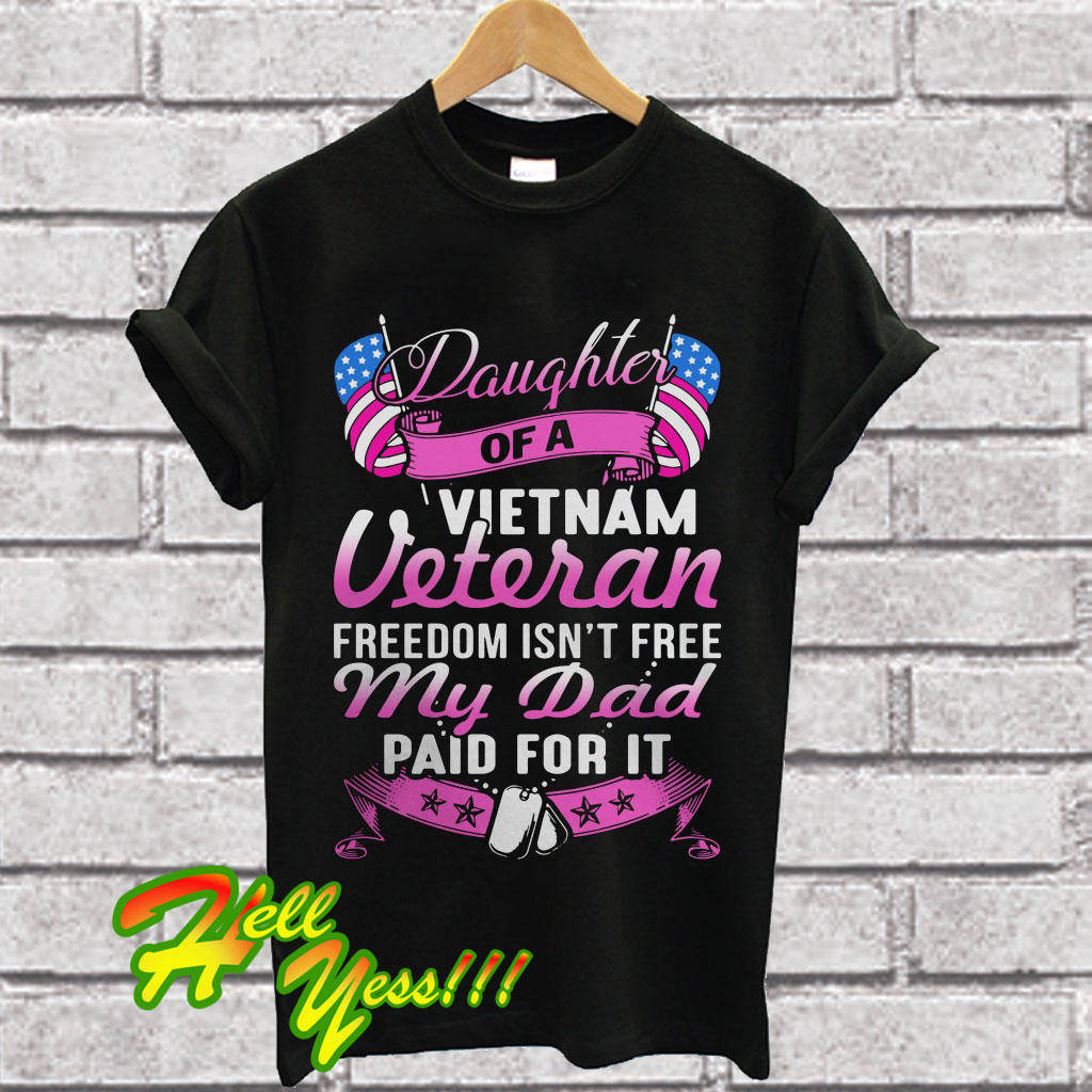 Daughter of a Vietnam Veteran Freedom Isn’t Free My Daddy Paid For It T ...