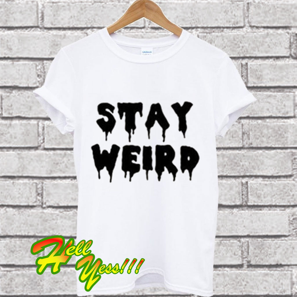 t shirt stay weird